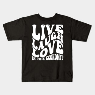 Live Laugh Love In This Economy? Kids T-Shirt